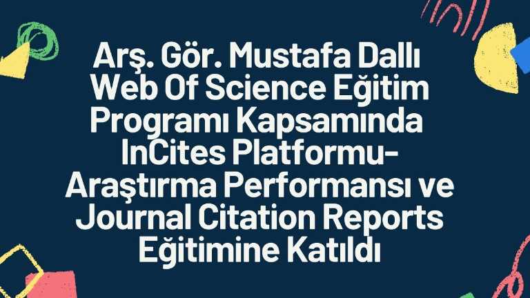 Arş. Gör. Mustafa Dallı Web Of Science Eğitim Programı Kapsamında InCites Platformu-Araştırma Performansı/Journal Citation Reports Eğitimine Katıldı