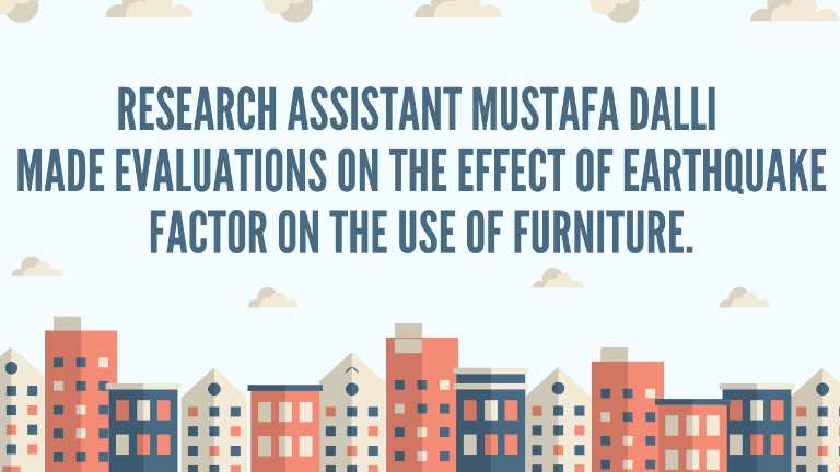 Research Assistant Mustafa Dallı Made Evaluations On The Effect Of Earthquake Factor On The Use Of Furniture