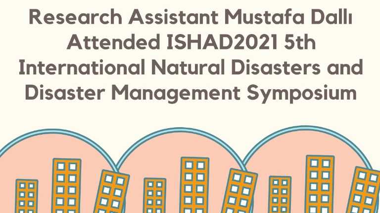 Research Assistant Mustafa Dallı Attended ISHAD2021 5th International Natural Disasters and Disaster Management Symposium