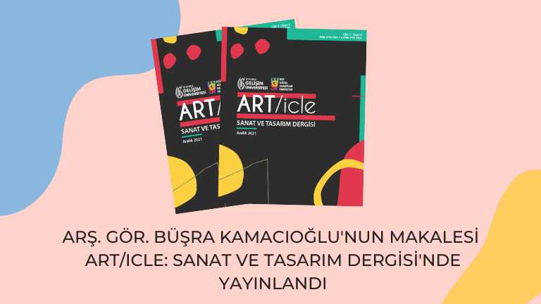 Arş. Gör. Büşra Kamacıoğlu’nun makalesi ART/icle: Sanat ve Tasarım Dergisi’nde Yayımlandı!