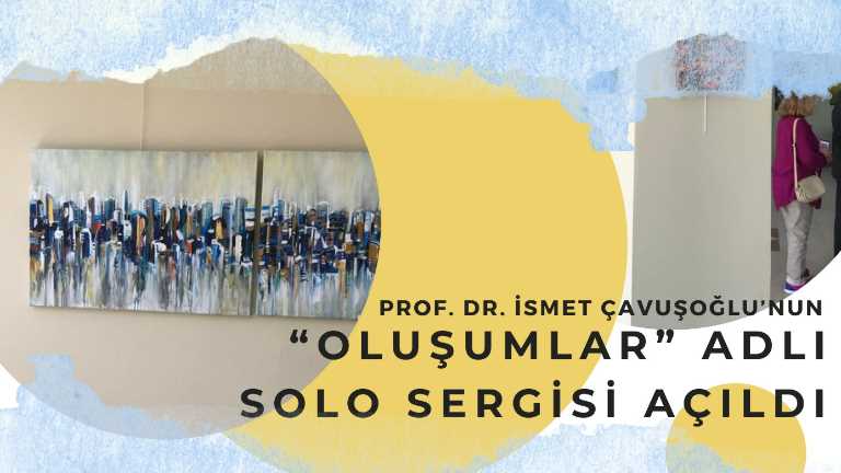Prof. Dr. İsmet Çavuşoğlu’nun “Oluşumlar” adlı  solo sergisi açıldı