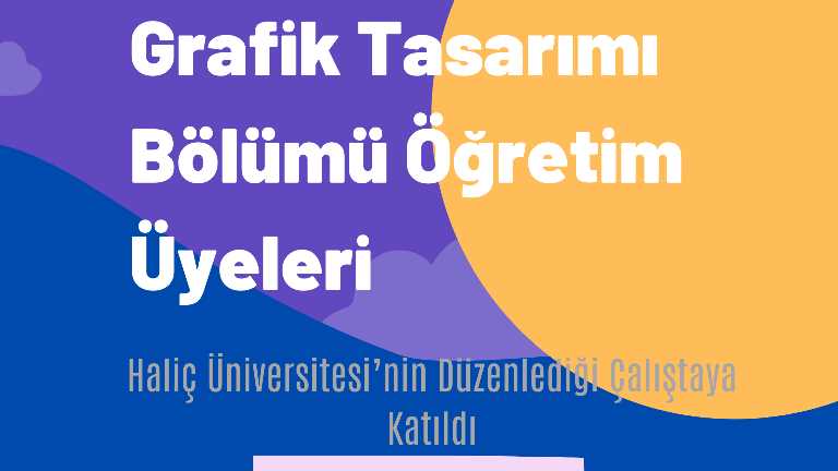 Grafik Tasarımı Bölümü Öğretim Üyeleri Haliç Üniversitesi’nin Düzenlediği Çalıştaya Katıldı