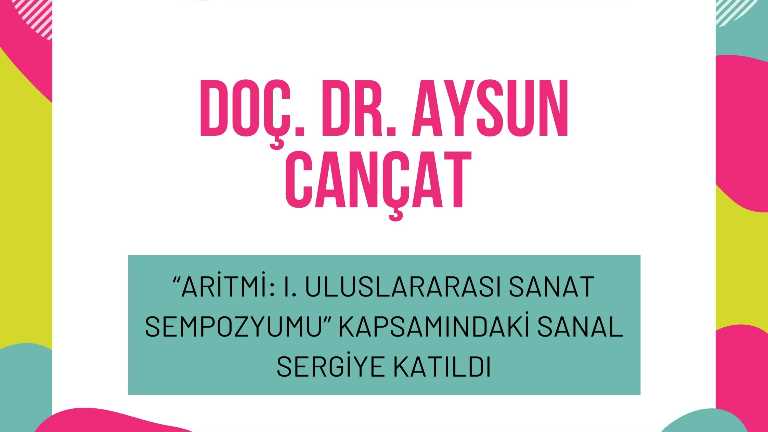 Doç. Dr. Aysun Cançat ‘‘Aritmi: I. Uluslararası Sanat Sempozyumu’’ Kapsamındaki Sanal Sergiye Katıldı