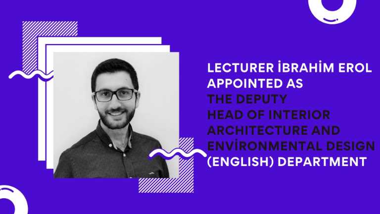 Lecturer İbrahim Erol Appointed as the Deputy Head of Interior Architecture and Environmental Design (English) Department