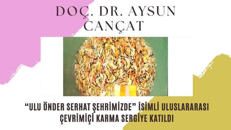 Doç. Dr. Aysun Cançat “Ulu Önder Serhat Şehrimizde” İsimli Uluslararası Çevrimiçi Karma Sergiye Katıldı