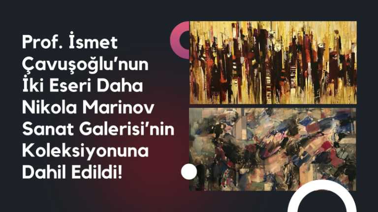 Prof. İsmet Çavuşoğlu’nun İki Eseri Daha Nikola Marinov Sanat Galerisi’nin Koleksiyonuna Dahil Edildi!