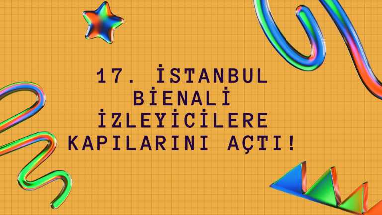 17. İstanbul Bienali İzleyicilere Kapılarını Açtı!