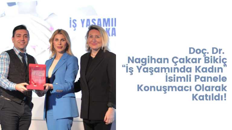 Doç. Dr. Nagihan Çakar Bikiç “İş Yaşamında Kadın” İsimli Panele Konuşmacı Olarak Katıldı!