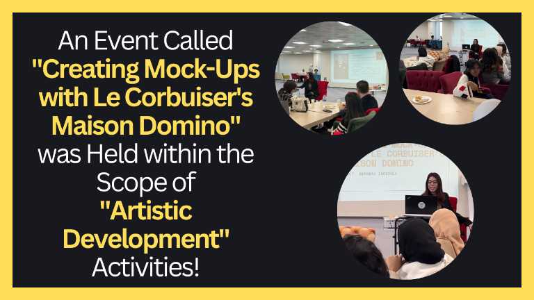 KVKK Onayı vardır!!! An Event Called "Creating Mock-Ups with Le Corbuiser's Maison Domino" was Held within the Scope of "Artistic Development" Activities!