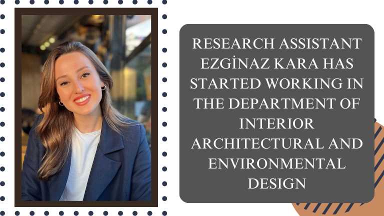 "Research Assistant Ezginaz Kara Has Started Working in the Department of Interior Architecture and Environmental Design"