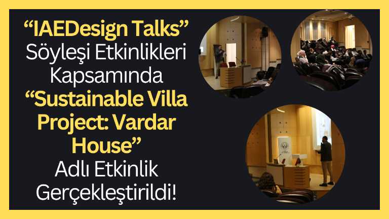 KVKK Onayı Vardır!!! “IAEDesign Talks” Söyleşi Etkinlikleri Kapsamında “Sustainable Villa Project: Vardar House” Adlı Etkinlik Gerçekleştirildi!