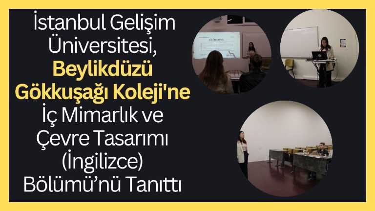 İstanbul Gelişim Üniversitesi, Beylikdüzü Gökkuşağı Koleji'ne İç Mimarlık ve Çevre Tasarımı (İngilizce) Bölümü’nü Tanıttı
