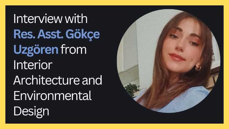Interview with Research Assistant Gökçe Uzgören on Interior Architecture and Environmental Design (KVKK Onayı vardır)