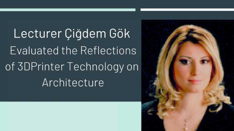Lecturer Çiğdem Gök Evaluated the Reflections of 3D Printer Technology on Architecture