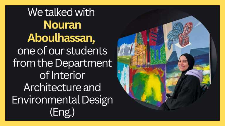 We talked with  Nouran Aboulhassan,  one of our students from the Department of Interior Architecture and Environmental Design (Eng.) !