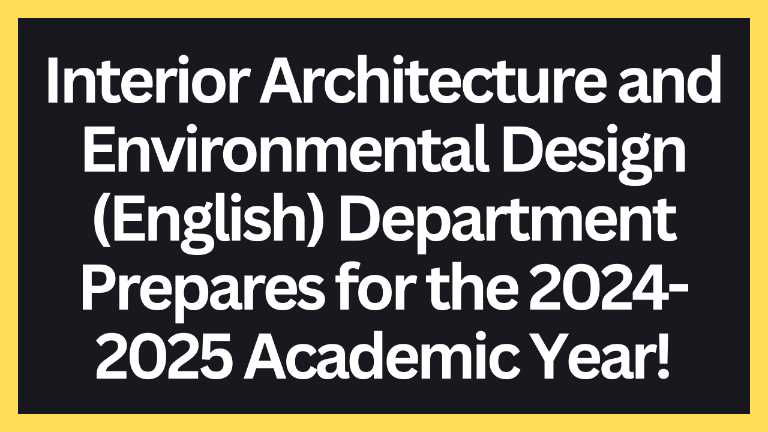 Interior Architecture and Environmental Design (English) Department Prepares for the 2024-2025 Academic Year!