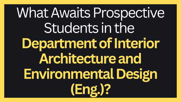 What Awaits Prospective Students in the  Department of Interior Architecture and Environmental Design (Eng.)?