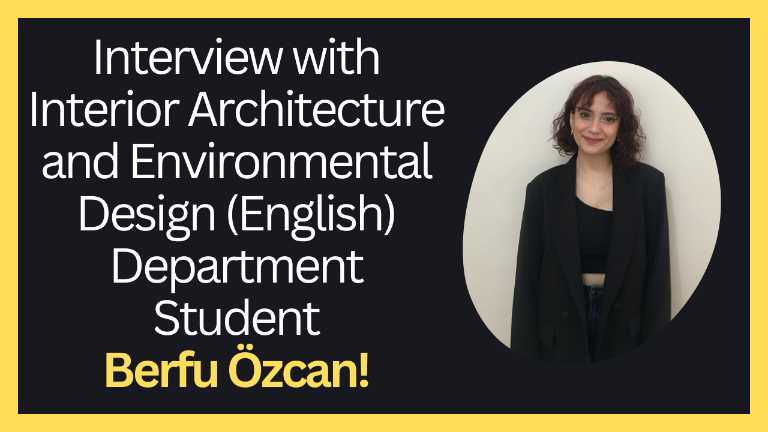 KVKK Onayı Vardır!!! Interview with Interior Architecture and Environmental Design (English) Department Student Berfu Özcan!