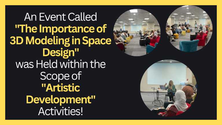 KVKK Onayı vardır!! An Event Named "The Importance of 3D Modeling in Space Design" was Held within the Scope of "Artistic Development" Activities!