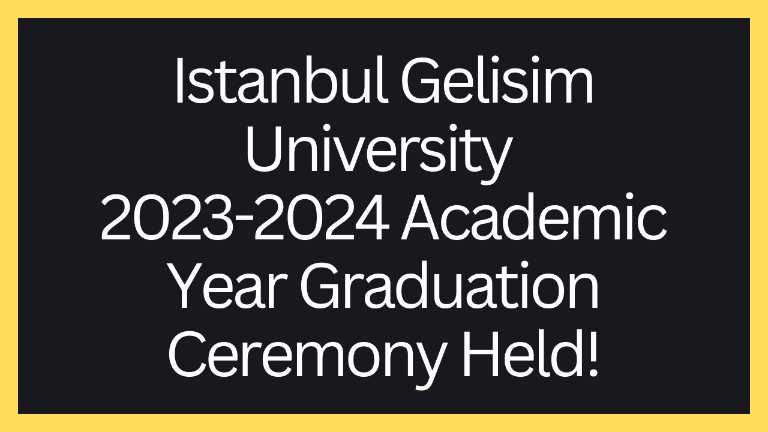 Istanbul Gelisim University 2023-2024 Academic Year Graduation Ceremony Held!