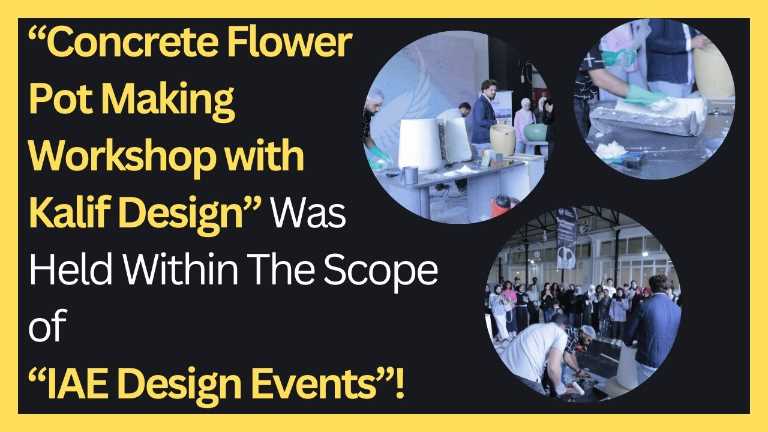 KVKK Onayı Vardır!! “Concrete Flower Pot Making Workshop with Kalif Design” Was  Held Within The Scope of “IAE Design Events”!