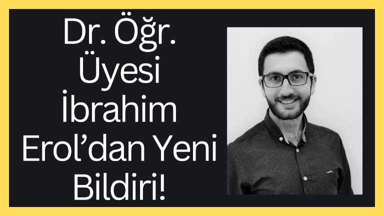 Kvkk Onayı Vardır!!! Dr. Öğr. Üyesi İbrahim Erol’dan Yeni Bildiri!