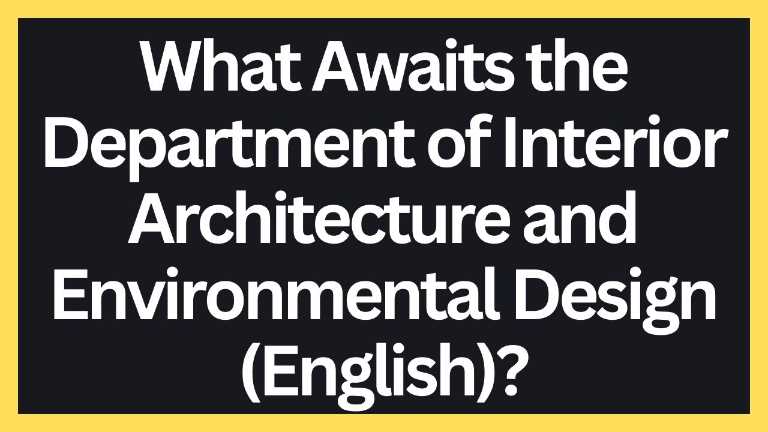 What Awaits the Department of Interior Architecture and Environmental Design (English)?