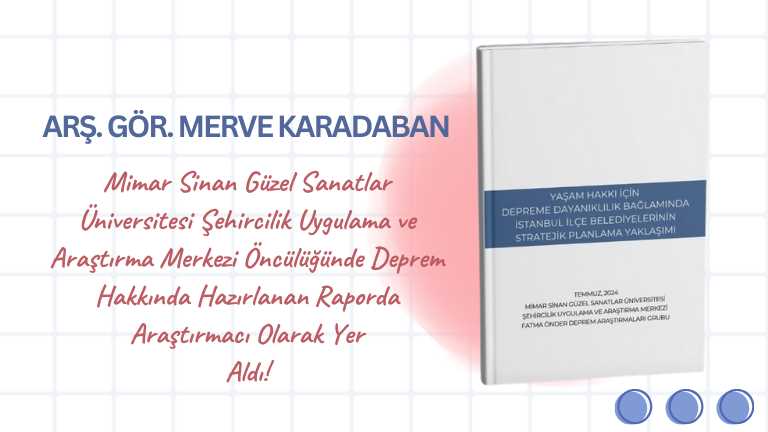 Arş. Gör. Merve Karadaban Mimar Sinan Güzel Sanatlar Üniversitesi ŞUAM Öncülüğünde Deprem Hakkında Hazırlanan Raporda Yer Aldı!