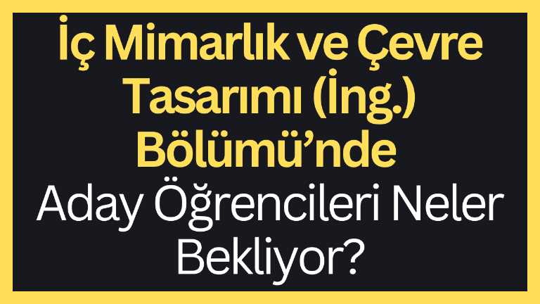 İç Mimarlık ve Çevre Tasarımı (İng.) Bölümü’nde Aday Öğrencileri Neler Bekliyor?