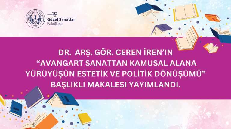 Arş. Gör. Dr. Ceren İren’in “Avangart Sanattan Kamusal Alana Yürüyüşün Estetik ve Politik Dönüşümü” başlıklı makalesi yayımlandı!