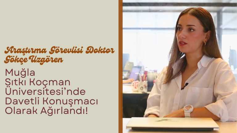 Araştırma Görevlisi Dr. Gökçe Uzgören Davetli Konuşmacı Olarak Muğla Sıtkı Koçman Üniversitesinde Ağırlandı!