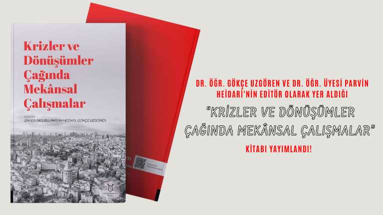 Dr. Öğr. Gökçe Uzgören ve Dr. Öğr. Üyesi Parvin Heidari'nin Editör Olduğu  “Krizler ve Dönüşümler Çağında Mekânsal Çalışmalar” Kitabı Yayımlandı!