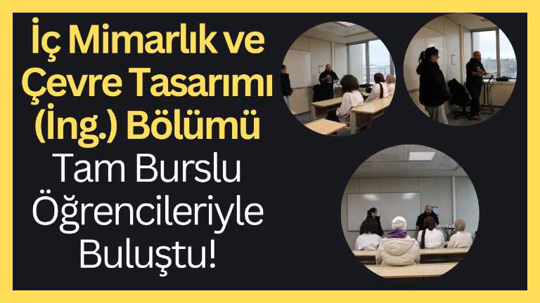 İç Mimarlık ve Çevre Tasarımı (İng.) Bölümü Tam Burslu Öğrencileriyle Buluştu!