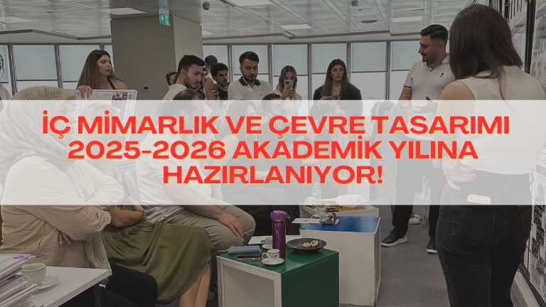 İstanbul Gelişim Üniversitesi İç Mimarlık ve Çevre Tasarımı Bölümü, 2025-2026 Akademik Yılına Hazırlanıyor