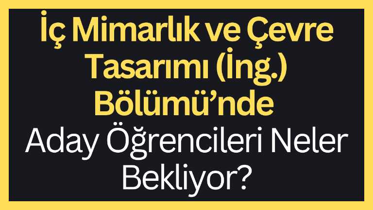  İç Mimarlık ve Çevre Tasarımı (İng.) Bölümü’nde Aday Öğrencileri Neler Bekliyor?