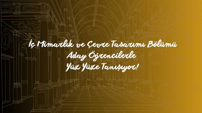 İç Mimarlık ve Çevre Tasarımı Bölümü Aday Öğrencilerle Yüz Yüze Tanışıyor!