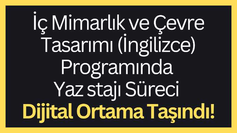 İç Mimarlık ve Çevre Tasarımı (İngilizce) programında yaz stajı süreci dijital ortama taşındı!