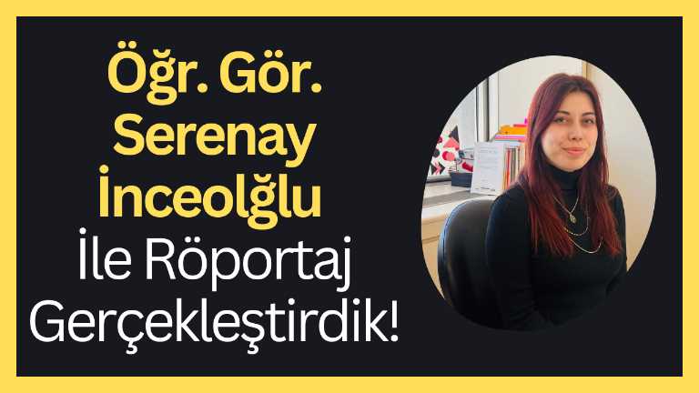 Öğr. Gör. Serenay İnceolğlu İle Röportaj Gerçekleştirdik!