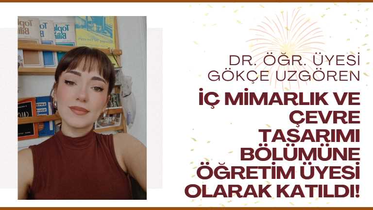 DR. ÖĞR. ÜYESİ GÖKÇE UZGÖREN İÇ MİMARLIK VE ÇEVRE TASARIMI BÖLÜMÜNE KATILDI!