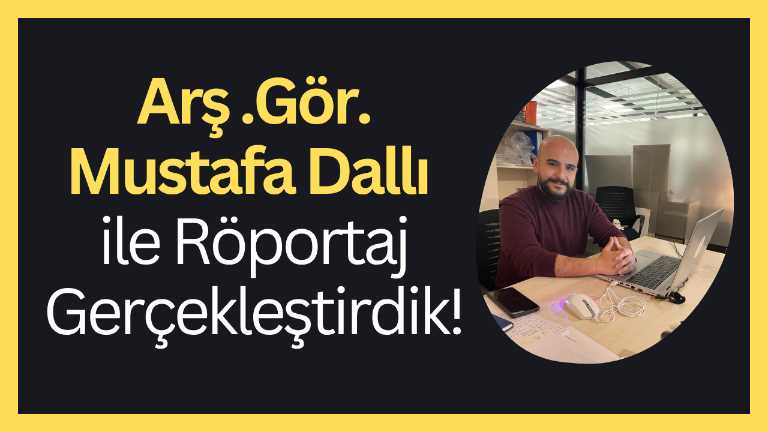 Arş. Gör. Mustafa Dallı ile Röportaj Gerçekleştirdik!