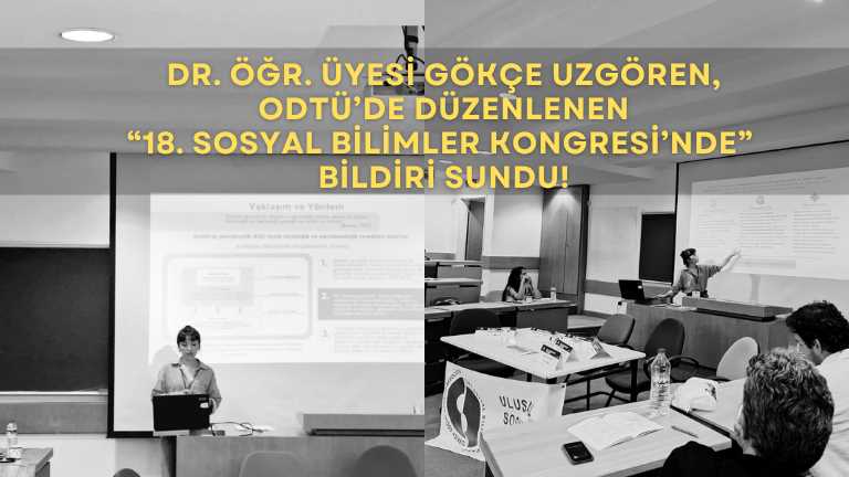Dr. Öğr. Üyesi Gökçe Uzgören, ODTÜ’de Düzenlenen 18. Sosyal Bilimler Kongresi’nde Bildiri Sundu!