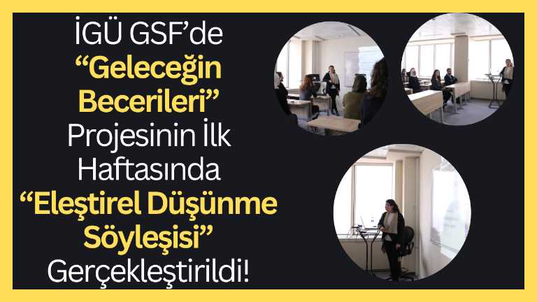 İGÜ GSF’de  “Geleceğin Becerileri” Projesinin İlk Haftasında Eleştirel Düşünme Söyleşisi Gerçekleştirildi!