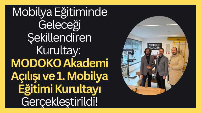 Mobilya Eğitiminde Geleceği Şekillendiren Kurultay: MODOKO Akademi Açılışı ve 1. Mobilya Eğitimi Kurultayı Gerçekleştirildi!