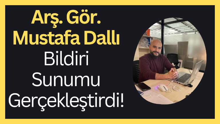 Arş. Gör. Mustafa Dallı Bildiri Sunumu Gerçekleştirdi!