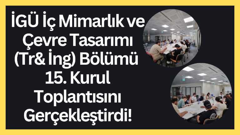 İGÜ İç Mimarlık ve Çevre Tasarımı Bölümü 15. Kurul Toplantısını Gerçekleştirdi!