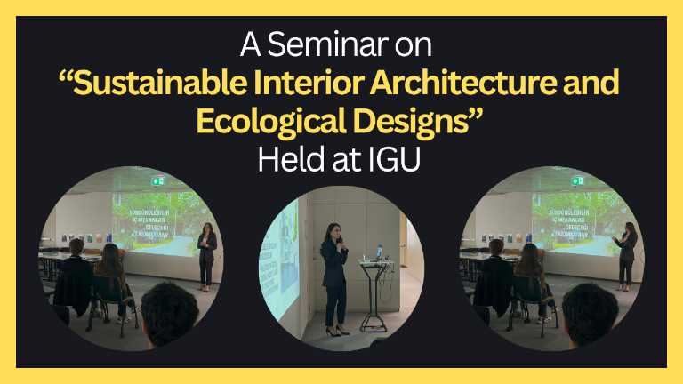 A Seminar on Sustainable Interior Architecture and Ecological Designs Held at IGU