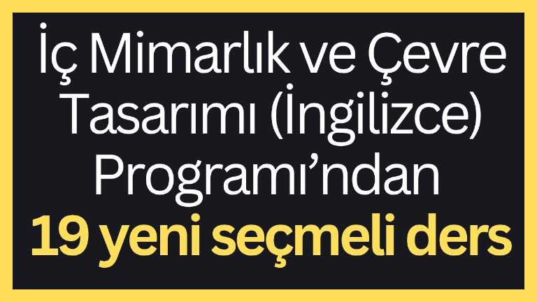 İç Mimarlık ve Çevre Tasarımı (İngilizce) Programı’ndan 19 yeni seçmeli ders