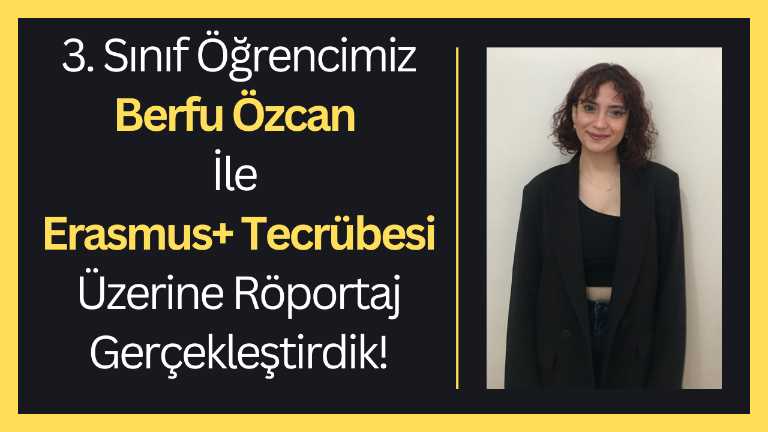 3. Sınıf Öğrencimiz Berfu Özcan İle Erasmus+ Tecrübesi Üzerine Röportaj Gerçekleştirdik!