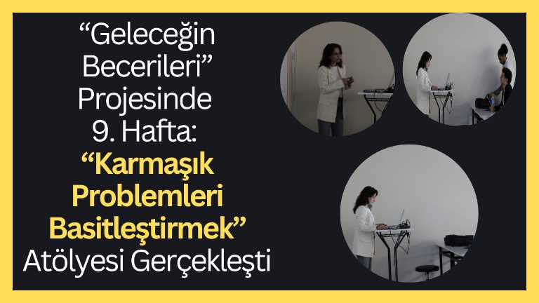 “Geleceğin Becerileri” Projesinde 9. Hafta: Karmaşık Problemleri Basitleştirmek Atölyesi Gerçekleşti