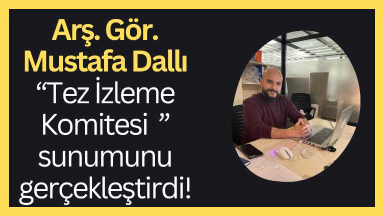 Arş. Gör. Mustafa Dallı Tez İzleme Komitesi Toplantısını başarıyla tamamladı!